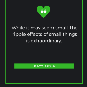 While it may seem small, the ripple effects of small things is extraordinary. Matt Bevin