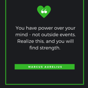 You have power over your mind - not outside events. Realize this, and you will find strength. Marcus Aurelius