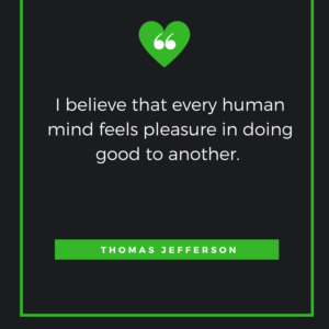 I believe that every human mind feels pleasure in doing good to another. Thomas Jefferson