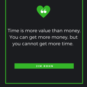 Time is more value than money. You can get more money, but you cannot get more time. Jim Rohn