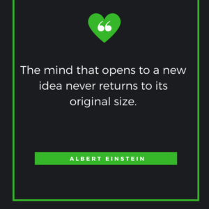 The mind that opens to a new idea never returns to its original size. Albert Einstein