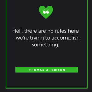 Hell, there are no rules here - we're trying to accomplish something. Thomas A. Edison