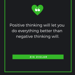 Positive thinking will let you do everything better than negative thinking will. Zig Ziglar