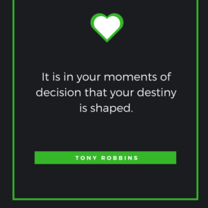 It is in your moments of decision that your destiny is shaped. Tony Robbins Read more at: https://www.brainyquote.com/topics/inspirational