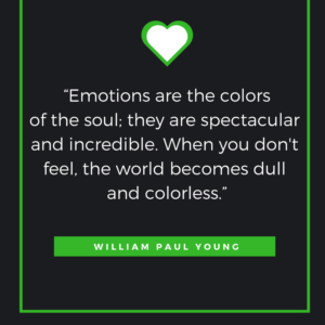 “Emotions are the colors of the soul; they are spectacular and incredible. When you don't feel, the world becomes dull and colorless.” ― William Paul Young