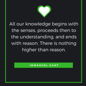 All our knowledge begins with the senses, proceeds then to the understanding, and ends with reason. There is nothing higher than reason. Immanuel Kant 