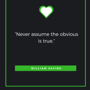 “Never assume the obvious is true.”  ― William Safire