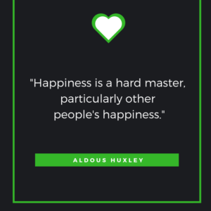 Happiness is a hard master, particularly other people's happiness. Aldous Huxley