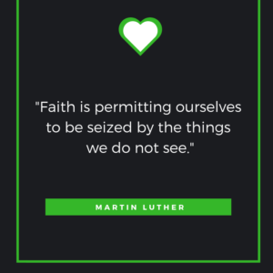 Faith is permitting ourselves to be seized by the things we do not see. Martin Luther