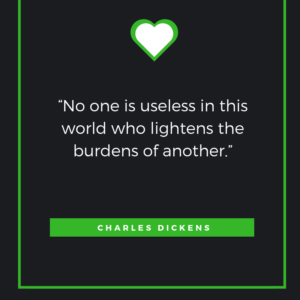 “No one is useless in this world who lightens the burdens of another.” ― Charles Dickens