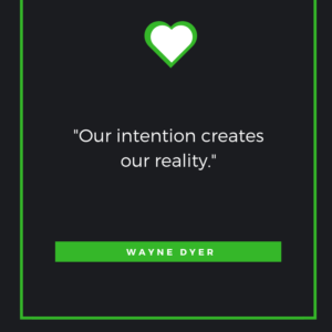 Our intention creates our reality. Wayne Dyer