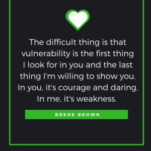 The difficult thing is that vulnerability is the first thing I look for in you and the last thing I'm willing to show you. In you, it's courage and daring. In me, it's weakness. 