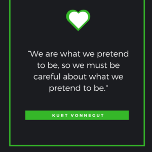 “We are what we pretend to be, so we must be careful about what we pretend to be.”― Kurt Vonnegut