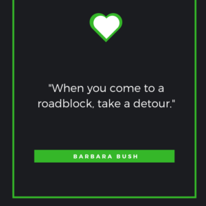 When you come to a roadblock, take a detour. Barbara Bush