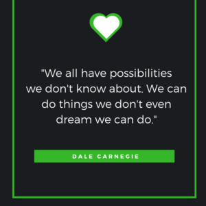 We all have possibilities we don't know about. We can do things we don't even dream we can do. Dale Carnegie