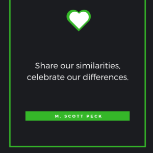 Share our similarities, celebrate our differences. M. Scott Peck