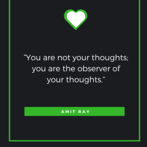 “You are not your thoughts; you are the observer of your thoughts.”― Amit Ray