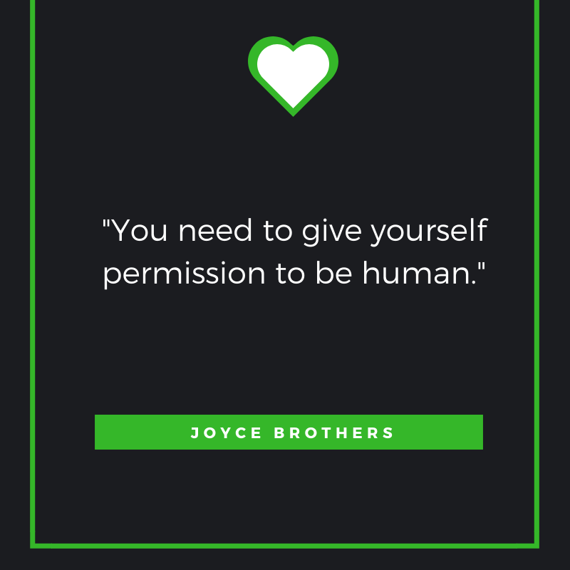 You need to give yourself permission to be human. - Joyce Brothers