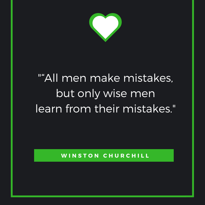 “All men make mistakes, but only wise men learn from their mistakes.” Winston Churchill