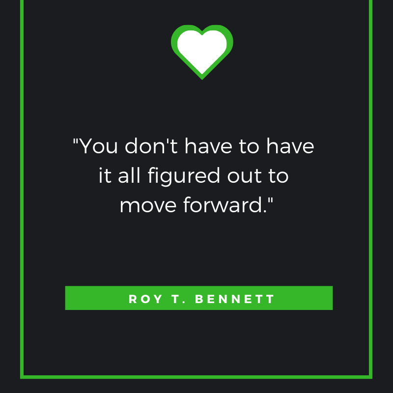 You don't have to have it all figured out to move forward. ― Roy T. Bennett