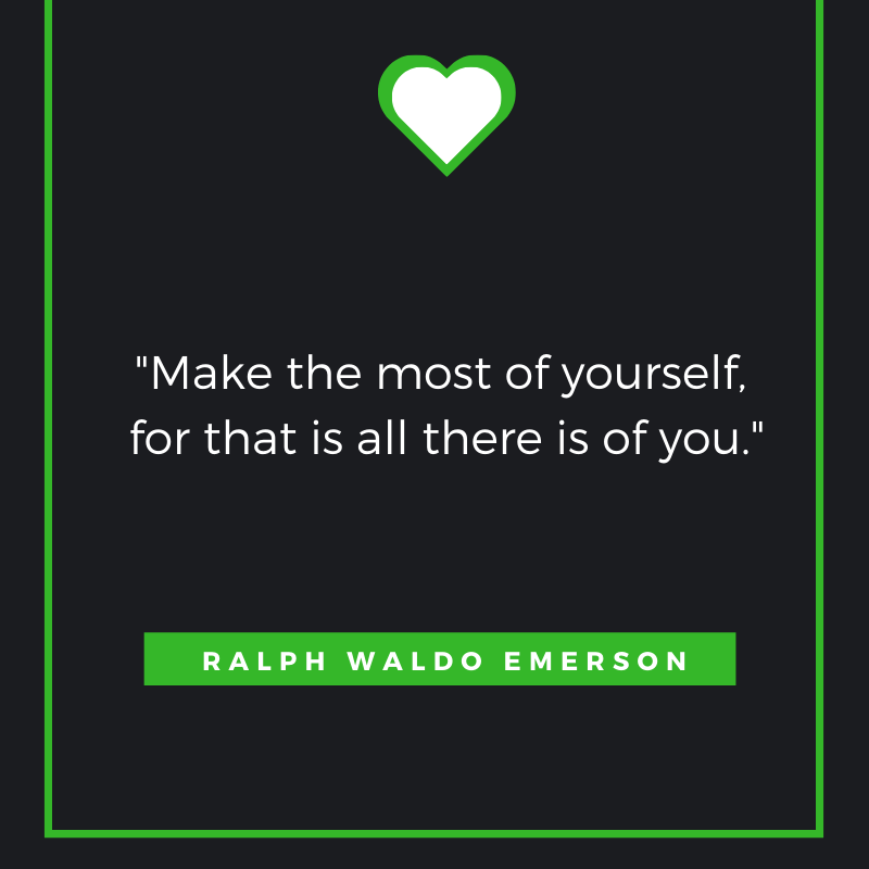 Make the most of yourself, for that is all there is of you. Ralph Waldo Emerson