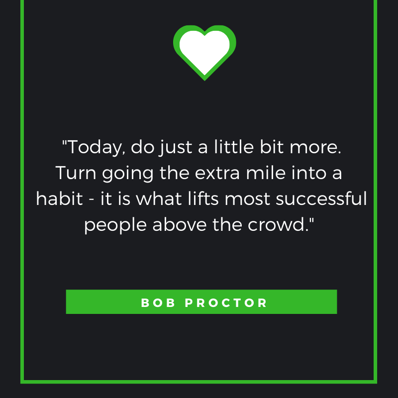 Today, do just a little bit more. Turn going the extra mile into a habit - it is what lifts most successful people above the crowd. Bob Proctor