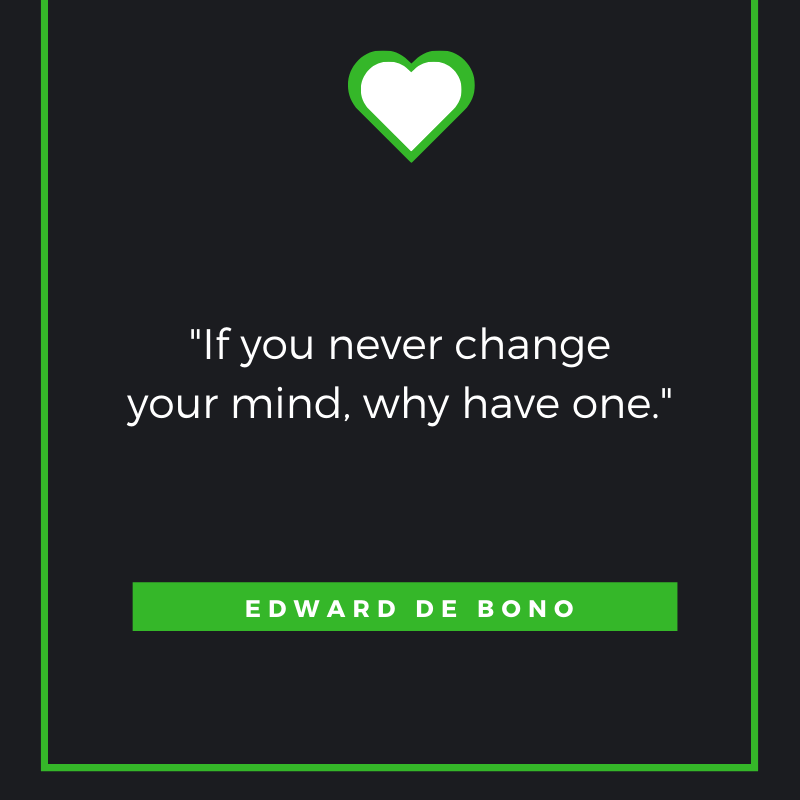  If you never change your mind, why have one - Edward de Bono