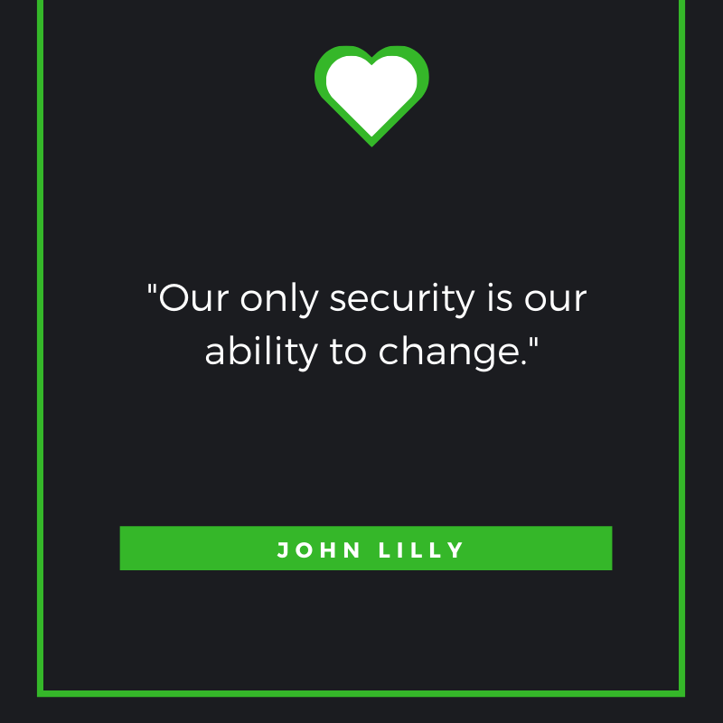 Our only security is our ability to change. – John Lilly