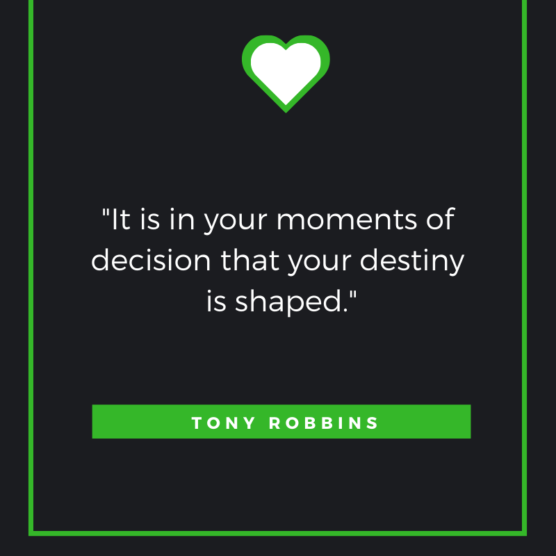 It is in your moments of decision that your destiny is shaped. Tony Robbins