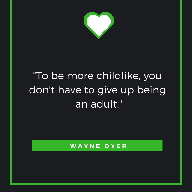 To be more childlike, you don't have to give up being an adult. Wayne Dyer