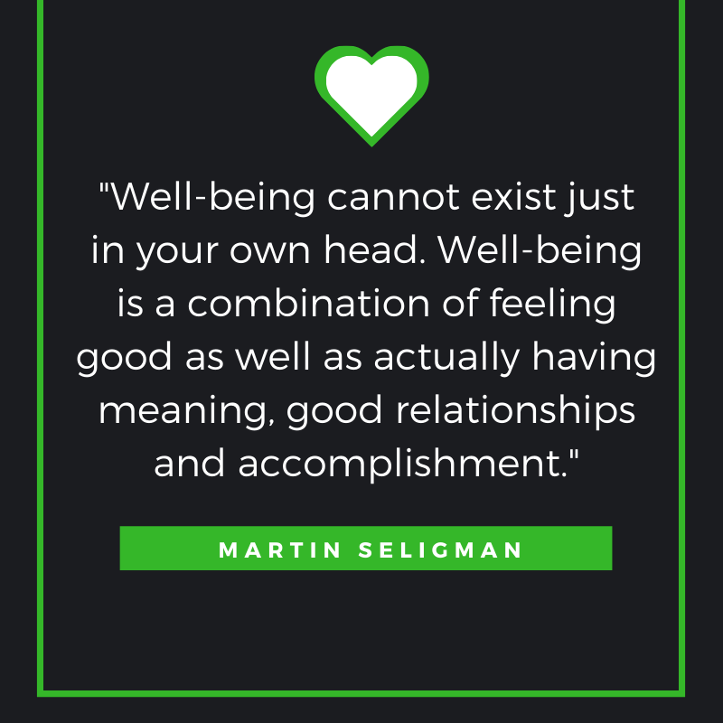 Well-being cannot exist just in your own head. Well-being is a combination of feeling good as well as actually having meaning, good relationships and accomplishment. Martin Seligman