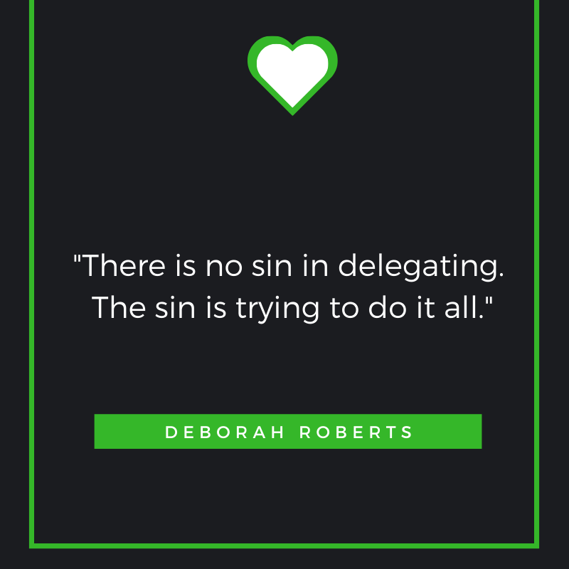 There is no sin in delegating. The sin is trying to do it all. Deborah Roberts