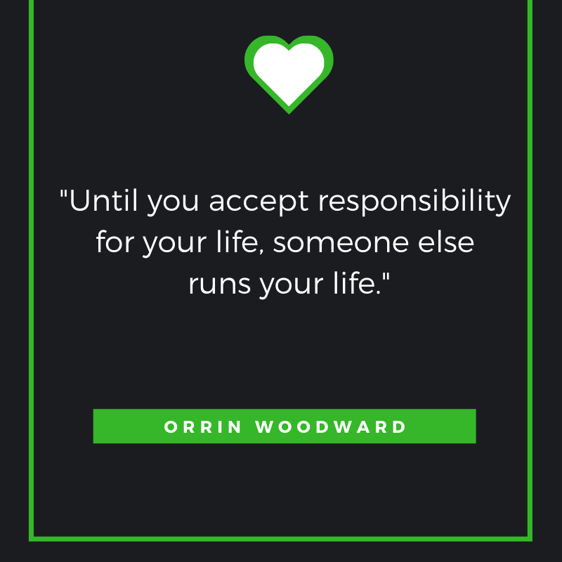 Until you accept responsibility for your life, someone else runs your life. – Orrin Woodward