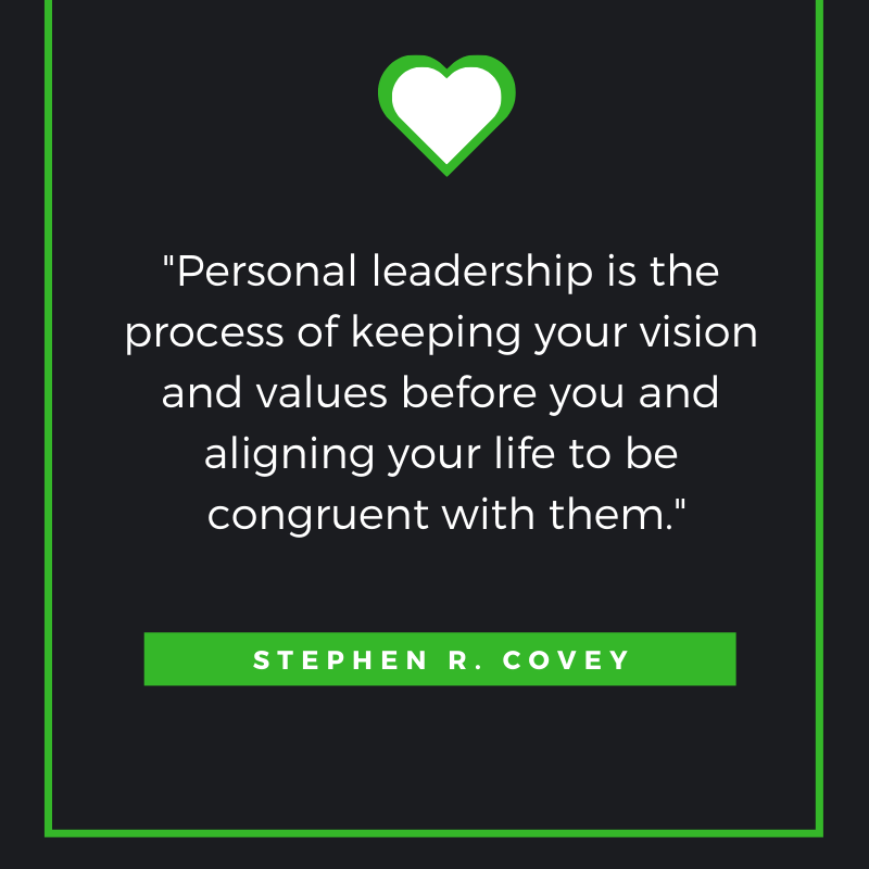 Personal leadership is the process of keeping your vision and values before you and aligning your life to be congruent with them. Stephen R. Covey