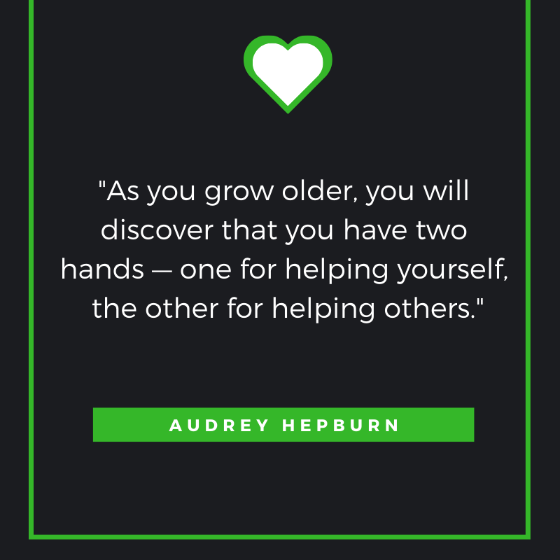 As you grow older, you will discover that you have two hands — one for helping yourself, the other for helping others. Audrey Hepburn