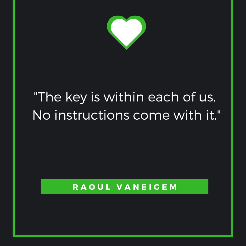 The key is within each of us. No instructions come with it. Raoul Vaneigem