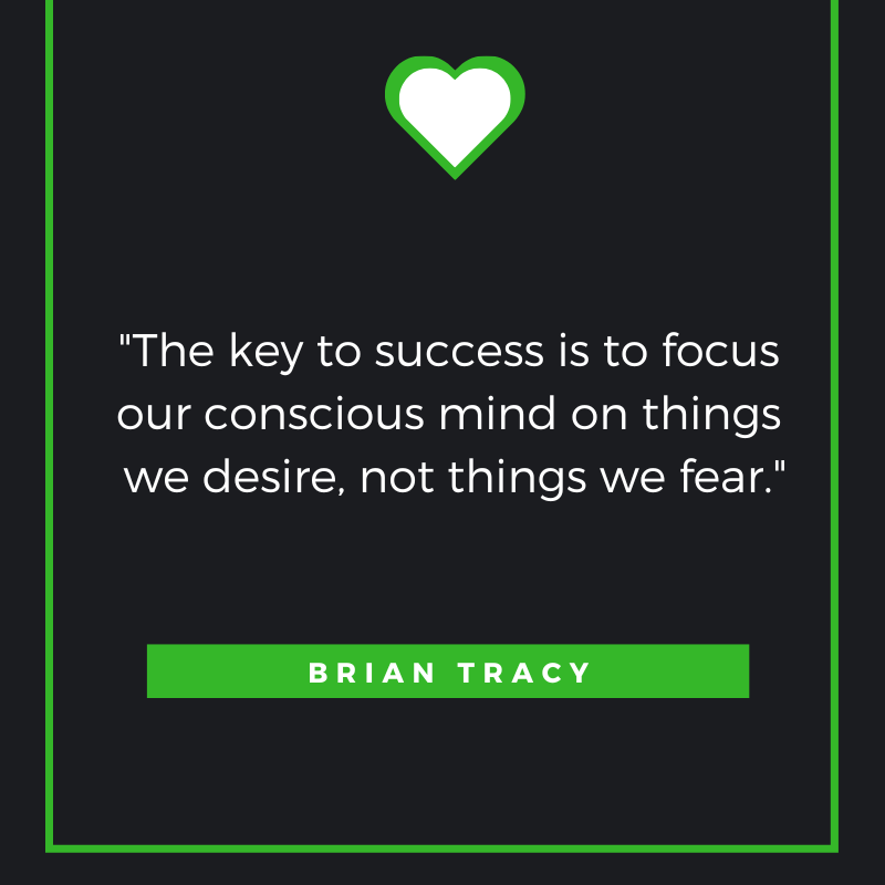 The key to success is to focus our conscious mind on things we desire, not things we fear. Brian Tracy